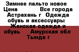 Зимнее пальто новое › Цена ­ 2 500 - Все города, Астрахань г. Одежда, обувь и аксессуары » Женская одежда и обувь   . Амурская обл.,Тында г.